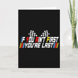 If You Ain&# t First You&# re Last Funny Drag Ra Card