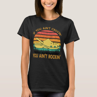 If You Ain't Crocin' You Ain't Rockin' Crocs Funny T-Shirt