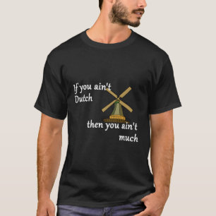 If You Ain'T Dutch Then You Ain'T Much Windmill T-Shirt