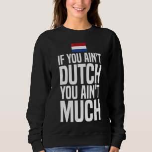 If You Ain't Dutch You Ain't Much Flag Netherlands Sweatshirt