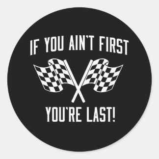 If You Ain't First You're Last! Classic Round Sticker