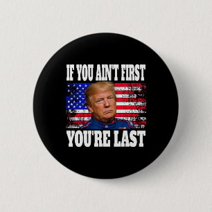 If You Ain't First You're Last Donald Trump  6 Cm Round Badge