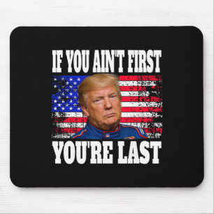If You Ain't First You're Last Donald Trump Mouse Pad