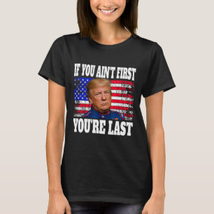 If You Ain't First You're Last Donald Trump  T-Shirt