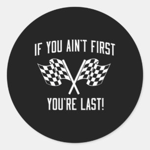 If You Ain't First You're Last Funny Drag Racing F Classic Round Sticker
