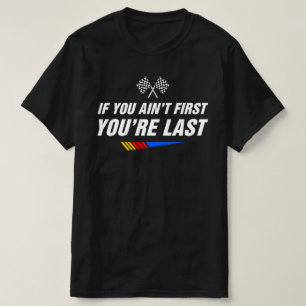 If You Ain't First You're Last Funny Motor Racer T-Shirt