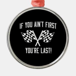 If You Ain't First You're Last! Metal Ornament