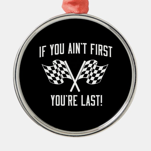 If You Ain't First You're Last! Metal Ornament (Front)