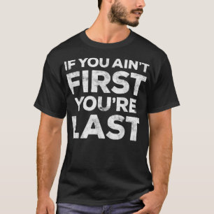 If You Ain't First You're Last Motivational Gift T-Shirt