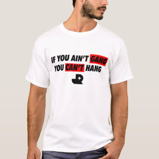 If You Ain't Gang T-Shirt