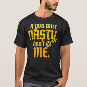 If You Aint Nasty Don't at Me feminists 1 T-Shirt