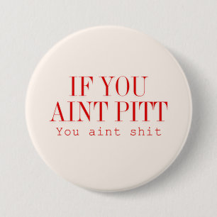 If you aint pitt... 7.5 cm round badge