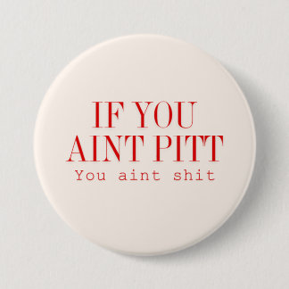 If you aint pitt... 7.5 cm round badge