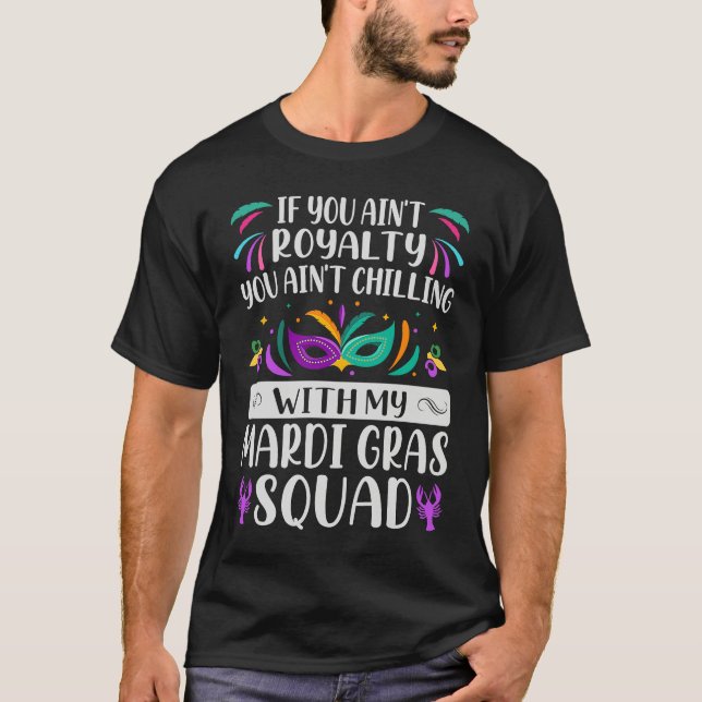 If You Ain't Royalty You Ain't Chilling  Mardi Gra T-Shirt (Front)