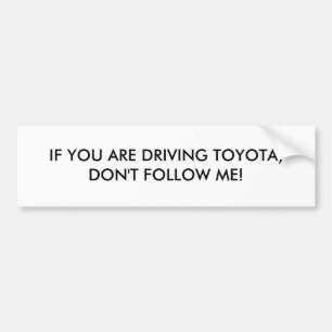 IF YOU ARE DRIVING TOYOTA, DON'T FOLLOW ME! BUMPER STICKER