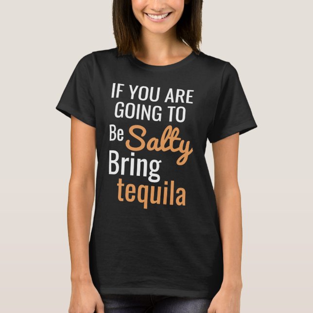 If you are going to be salty bring tequila T-Shirt (Front)
