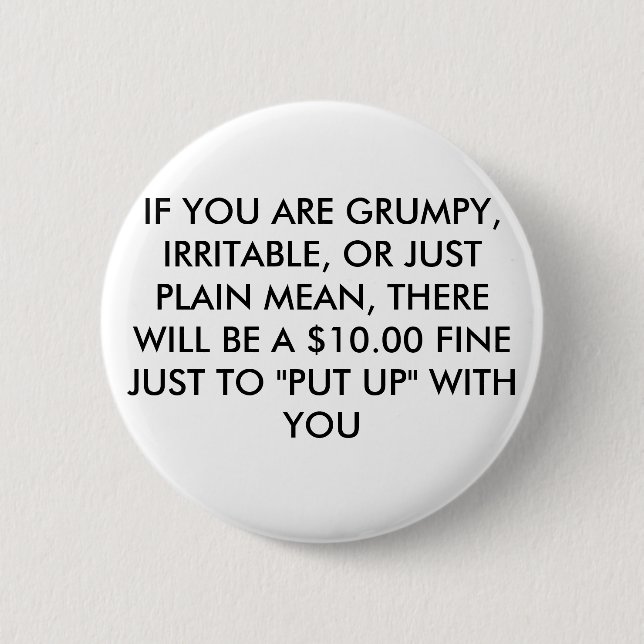 IF YOU ARE GRUMPY, IRRITABLE, OR JUST PLAIN MEA... 6 CM ROUND BADGE (Front)