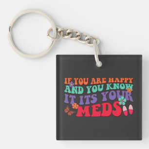 If You Are Happy And You Know It Its Your Meds Key Ring