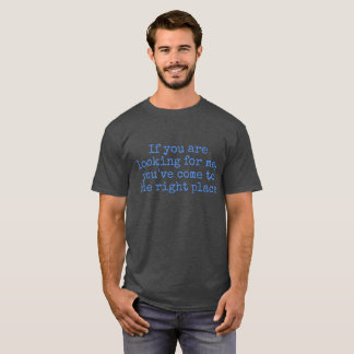 If you are looking for me T-Shirt