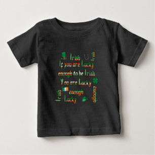 If You Are Lucky Enough to be Irish Baby T-Shirt