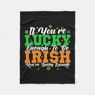If You Are Lucky Enough To be Irish You Are Lucky  Fleece Blanket