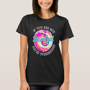 If You Are Not Barefoot You Are Overdressed Tie Dy T-Shirt