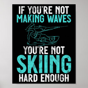 If You Are Not Making Waves Your Not Skiing Hard W Poster