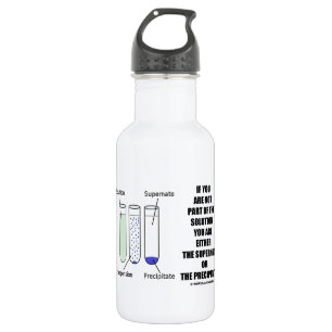 If You Are Not Part Solution Supernate Precipitate 532 Ml Water Bottle