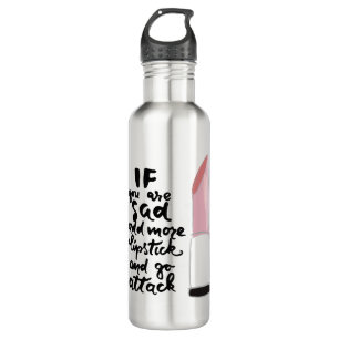 If You Are Sad Add More Lipstick And Go Attack 710 Ml Water Bottle