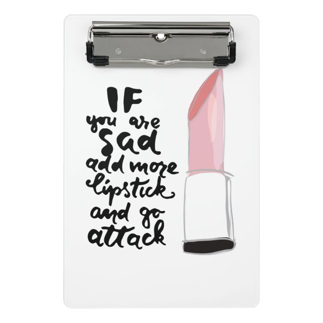 If You Are Sad Add More Lipstick And Go Attack Mini Clipboard (Front)