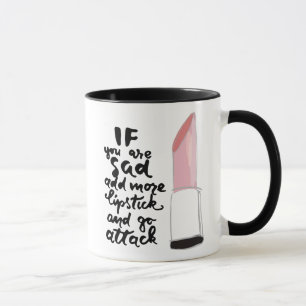 If You Are Sad Add More Lipstick And Go Attack Mug