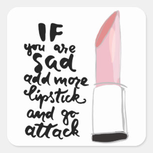 If You Are Sad Add More Lipstick And Go Attack Square Sticker