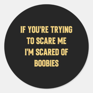 If You are Trying to Scare Me I Am Scared of Funny Classic Round Sticker