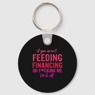 If You Aren't Feeding Financing Or Fcking Me Fck O Key Ring