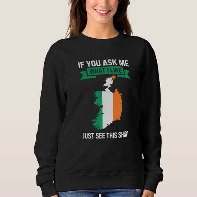if you ask me what I like Irish Ireland   Sweatshirt (Front)