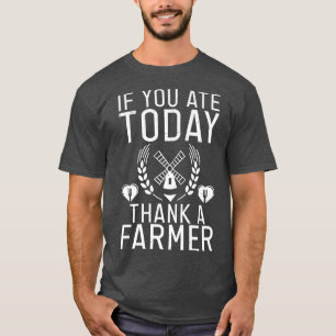 If you ate Today thank a Farmer Farm Lover Farming T-Shirt