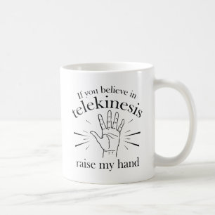 If You Believe In Telekinesis Raise My Hand Coffee Mug