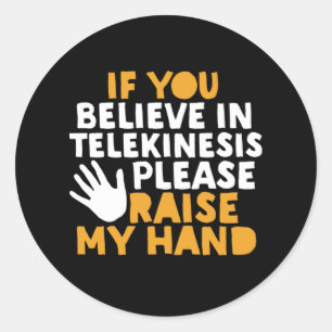 If You Believe in Telekinesis Raise My Hand Funny Classic Round Sticker