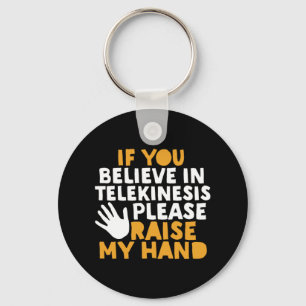 If You Believe in Telekinesis Raise My Hand Funny Key Ring