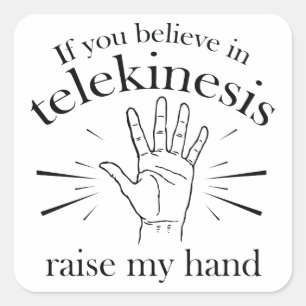 If You Believe In Telekinesis Raise My Hand Square Sticker