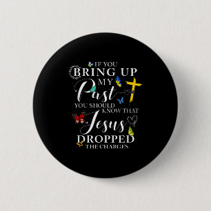 If You Bring Up My Past Jesus Dropped The Charges 6 Cm Round Badge