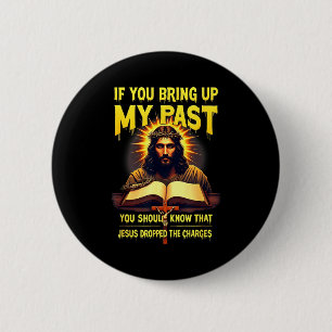 If You Bring Up My Past Jesus Dropped The Charges 6 Cm Round Badge