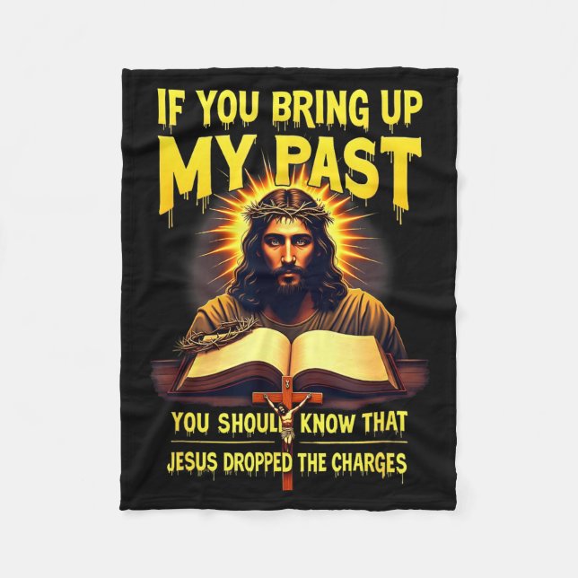 If You Bring Up My Past Jesus Dropped The Charges  Fleece Blanket (Front)