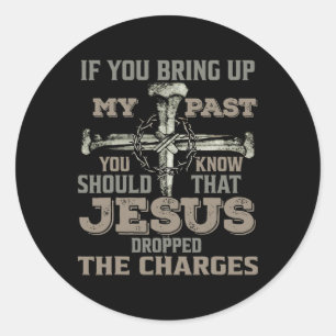 If You Bring Up My Past You Should Know That Jesus Classic Round Sticker