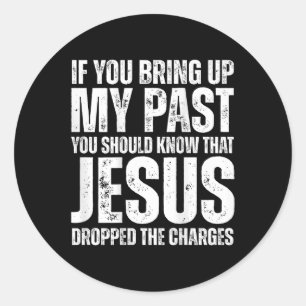 If You Bring Up My Past You Should Know That Jesus Classic Round Sticker