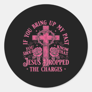 If You Bring Up My Past You Should Know That Jesus Classic Round Sticker