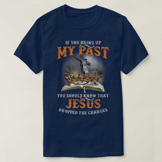 If You Bring Up My Past You Should Know That Jesus T-Shirt (Design Front)