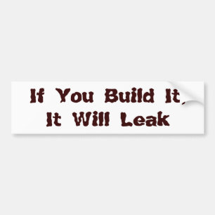 If You Build It, It Will Leak Bumper Sticker