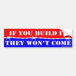 If You Build It They Won't Come - TRUMP 2016 Bumper Sticker