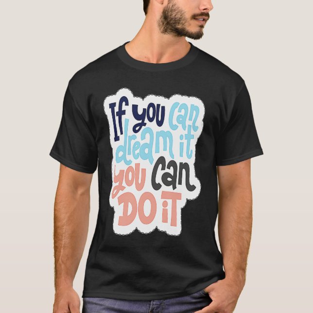 If You Can Dream It You Can Do It  1 T-Shirt (Front)